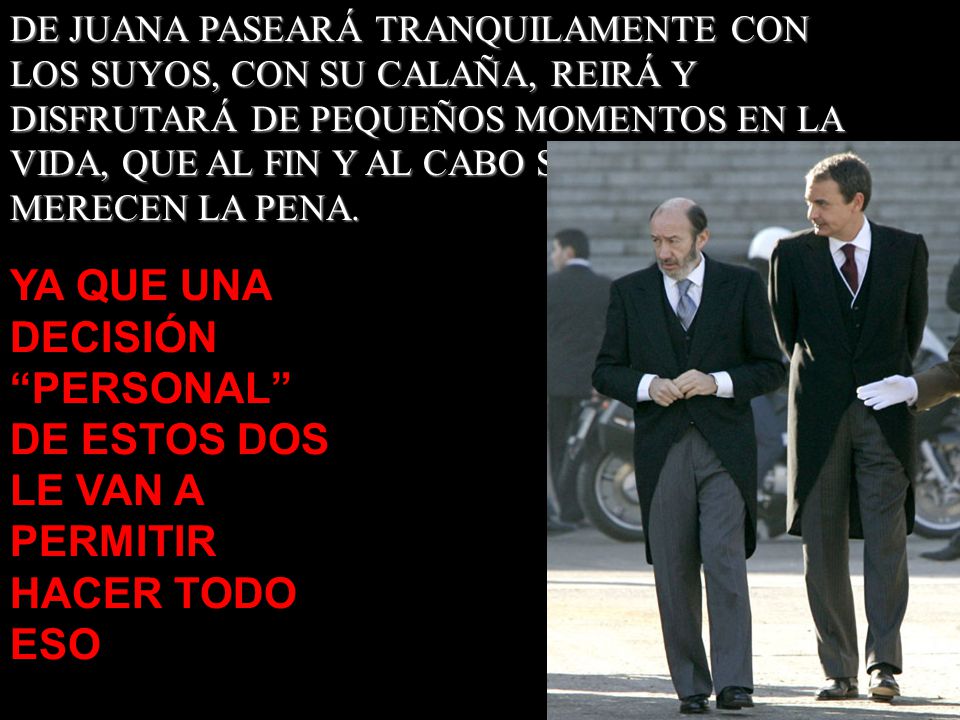 DE JUANA PASEARÁ TRANQUILAMENTE CON LOS SUYOS, CON SU CALAÑA, REIRÁ Y DISFRUTARÁ DE PEQUEÑOS MOMENTOS EN LA VIDA, QUE AL FIN Y AL CABO SON LOS QUE MERECEN LA PENA.