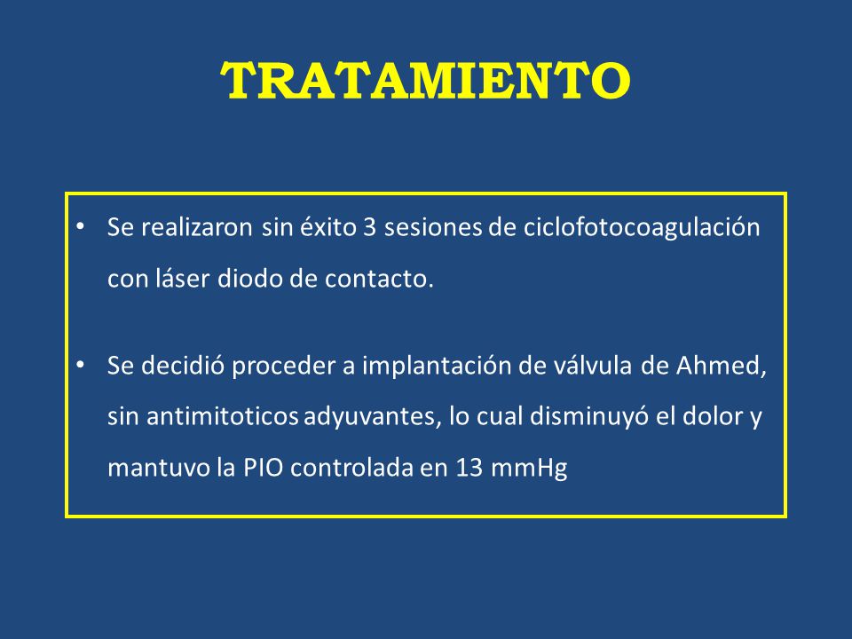 TRATAMIENTO Se realizaron sin éxito 3 sesiones de ciclofotocoagulación con láser diodo de contacto.
