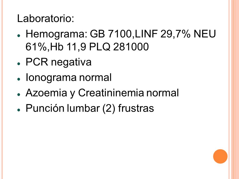 Laboratorio: Hemograma: GB 7100,LINF 29,7% NEU 61%,Hb 11,9 PLQ PCR negativa. Ionograma normal.