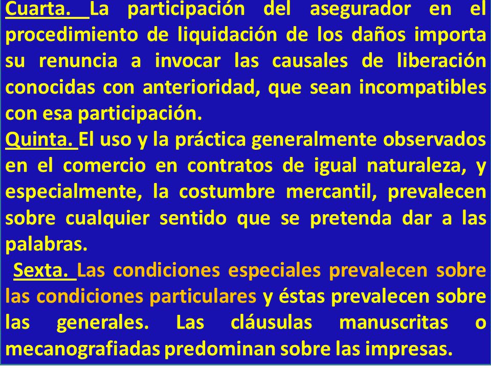 Cuarta. La participación del asegurador en el procedimiento de liquidación de los daños importa su renuncia a invocar las causales de liberación conocidas con anterioridad, que sean incompatibles con esa participación.
