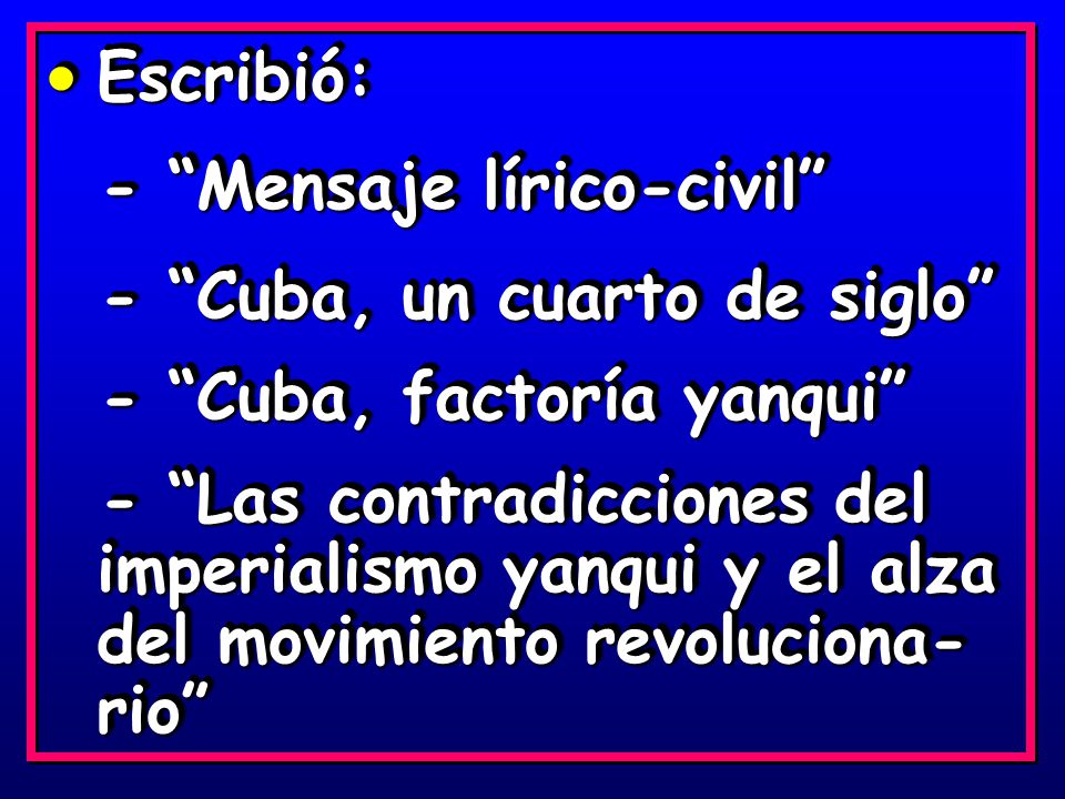 Escribió: - Mensaje lírico-civil - Cuba, un cuarto de siglo - Cuba, factoría yanqui