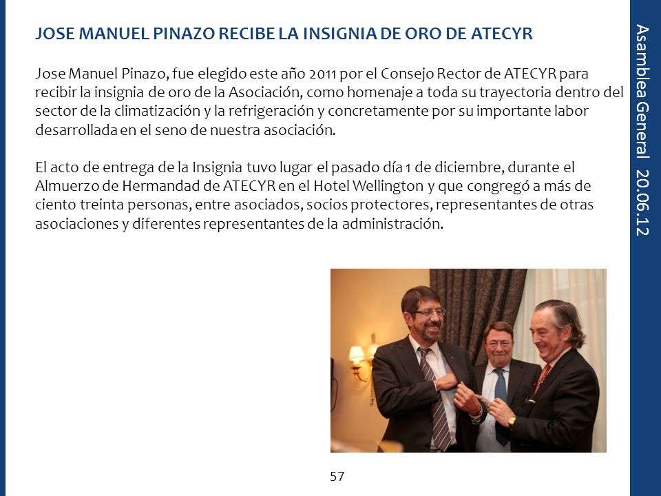 JOSE MANUEL PINAZO RECIBE LA INSIGNIA DE ORO DE ATECYR Jose Manuel Pinazo, fue elegido este año 2011 por el Consejo Rector de ATECYR para recibir la insignia de oro de la Asociación, como homenaje a toda su trayectoria dentro del sector de la climatización y la refrigeración y concretamente por su importante labor desarrollada en el seno de nuestra asociación.