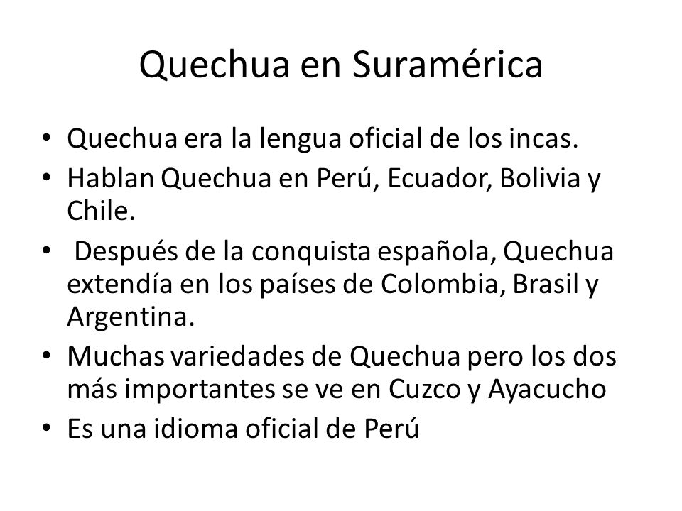 Quechua en Suramérica Quechua era la lengua oficial de los incas.