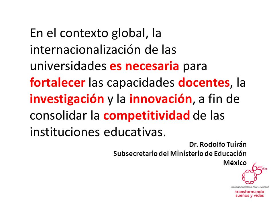 En el contexto global, la internacionalización de las universidades es necesaria para fortalecer las capacidades docentes, la investigación y la innovación, a fin de consolidar la competitividad de las instituciones educativas.