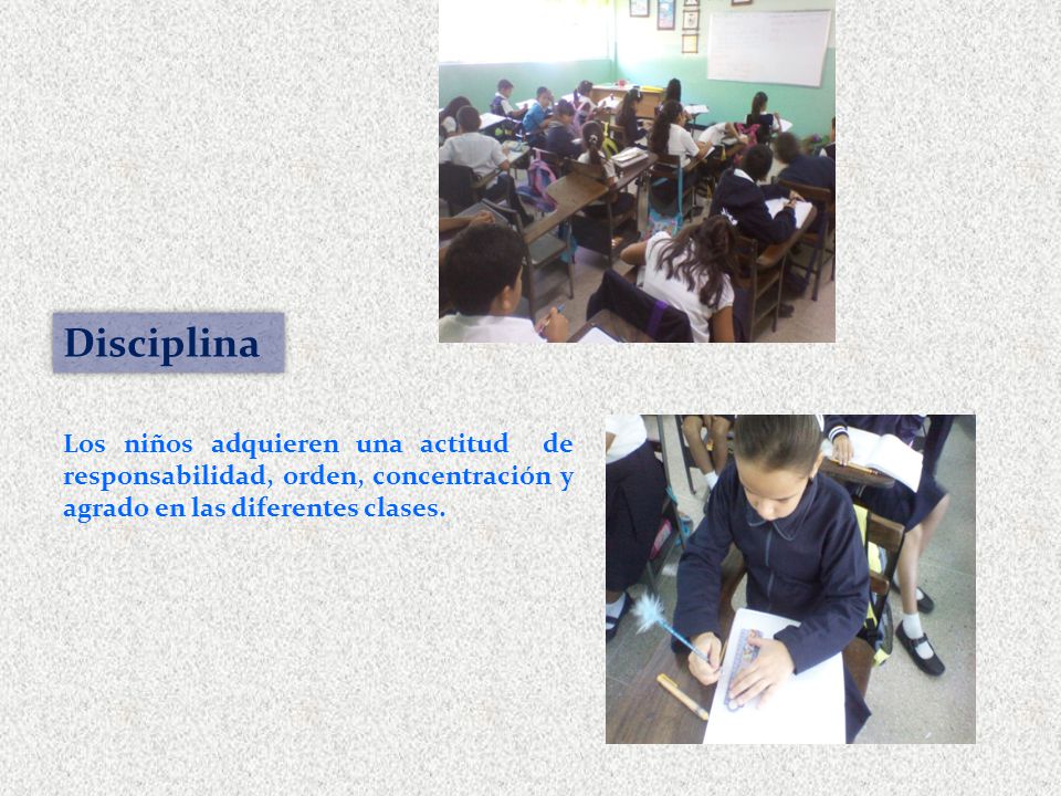 Disciplina Los niños adquieren una actitud de responsabilidad, orden, concentración y agrado en las diferentes clases.