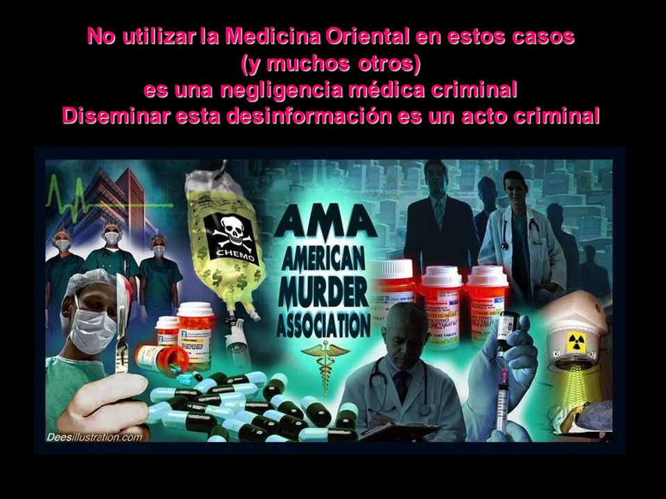 No utilizar la Medicina Oriental en estos casos (y muchos otros) es una negligencia médica criminal Diseminar esta desinformación es un acto criminal