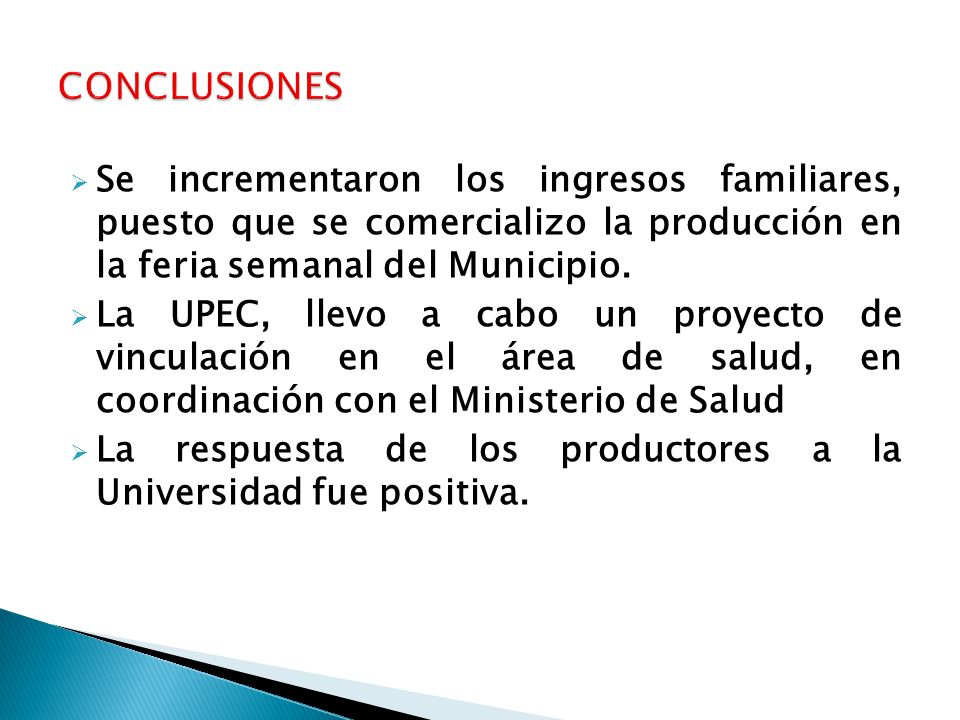 CONCLUSIONES Se incrementaron los ingresos familiares, puesto que se comercializo la producción en la feria semanal del Municipio.