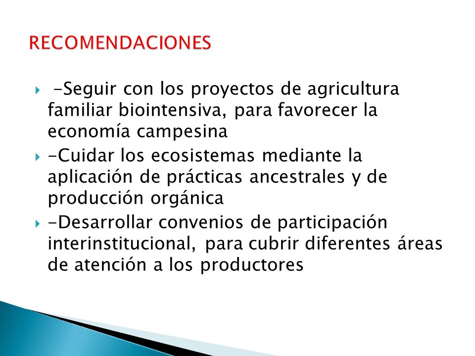 RECOMENDACIONES -Seguir con los proyectos de agricultura familiar biointensiva, para favorecer la economía campesina.
