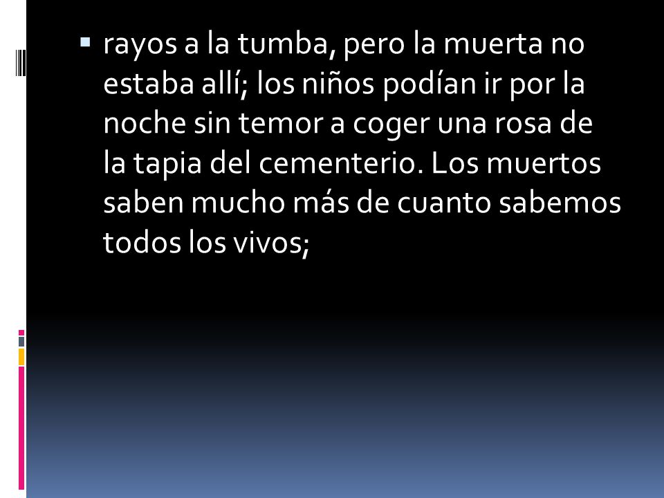 rayos a la tumba, pero la muerta no estaba allí; los niños podían ir por la noche sin temor a coger una rosa de la tapia del cementerio.