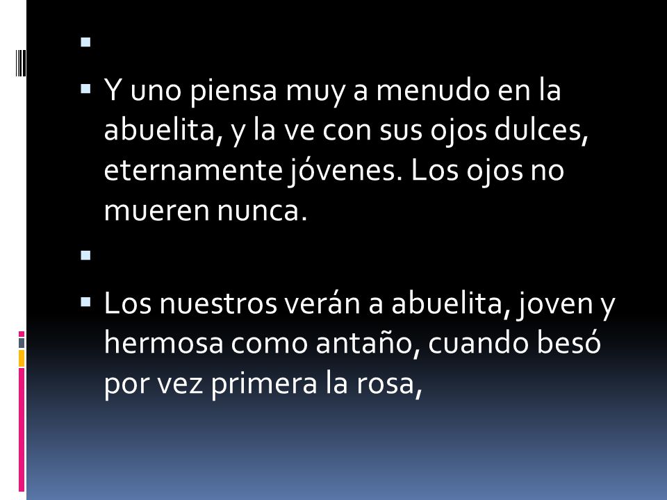 Y uno piensa muy a menudo en la abuelita, y la ve con sus ojos dulces, eternamente jóvenes. Los ojos no mueren nunca.