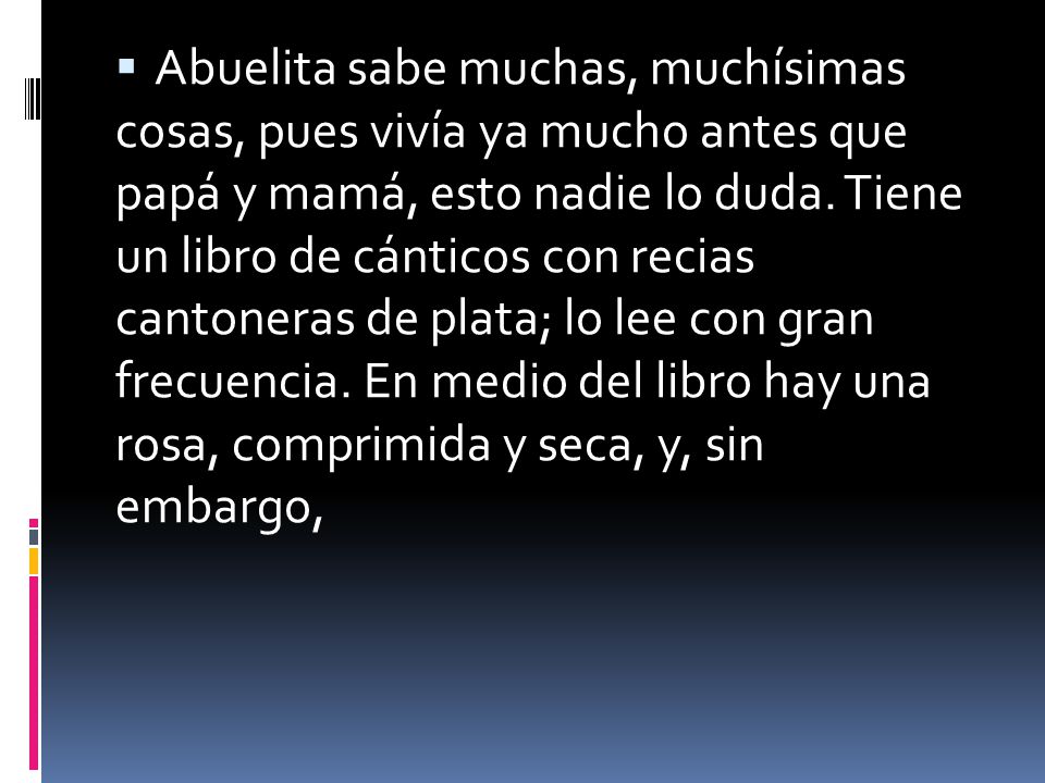 Abuelita sabe muchas, muchísimas cosas, pues vivía ya mucho antes que papá y mamá, esto nadie lo duda.