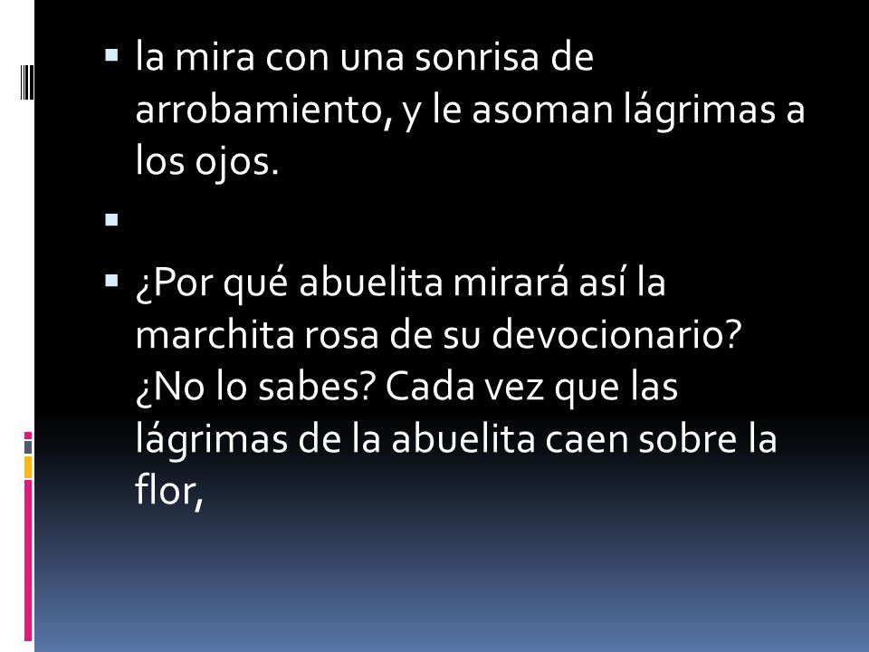 la mira con una sonrisa de arrobamiento, y le asoman lágrimas a los ojos.