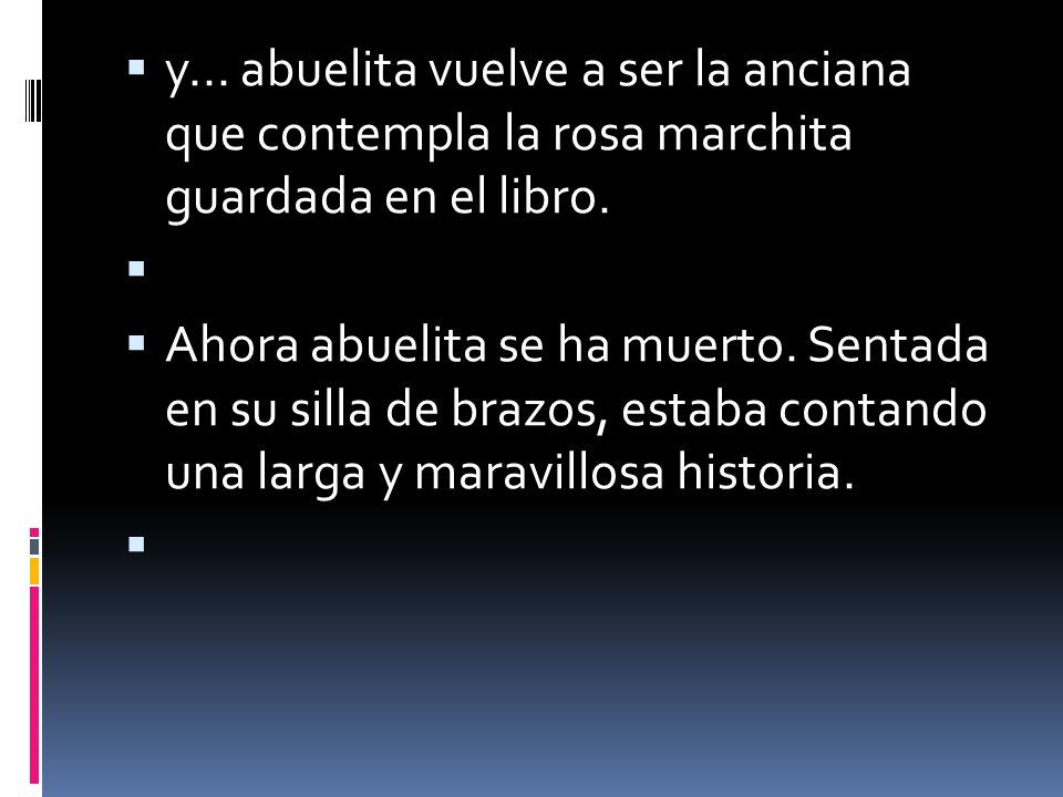 y... abuelita vuelve a ser la anciana que contempla la rosa marchita guardada en el libro.