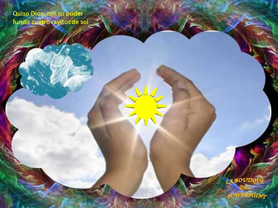 Quiso Dios, con su poder fundir cuatro rayitos de sol