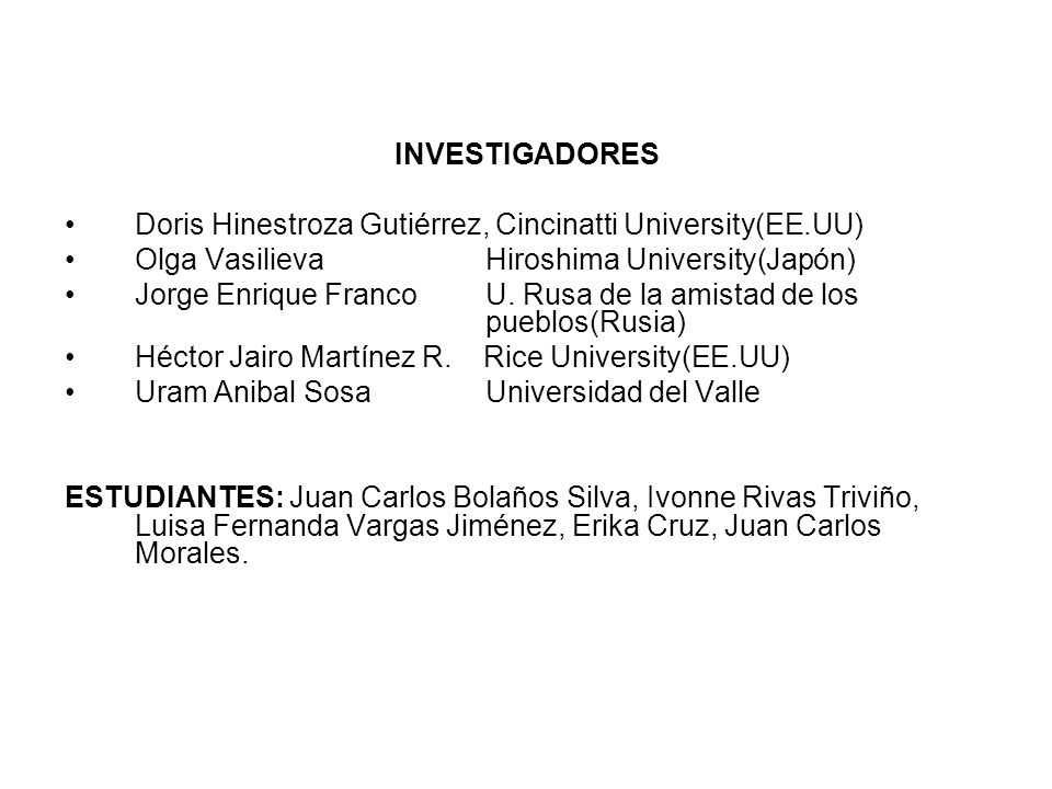INVESTIGADORES Doris Hinestroza Gutiérrez, Cincinatti University(EE.UU) Olga Vasilieva Hiroshima University(Japón)