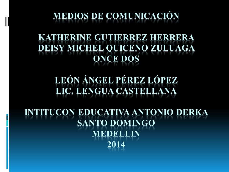 MEDIOS DE COMUNICACIÓN KATHERINE GUTIERREZ HERRERA DEISY MICHEL QUICENO ZULUAGA ONCE DOS León Ángel Pérez López Lic.