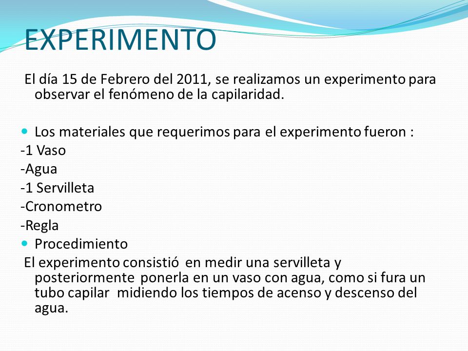 EXPERIMENTO El día 15 de Febrero del 2011, se realizamos un experimento para observar el fenómeno de la capilaridad.