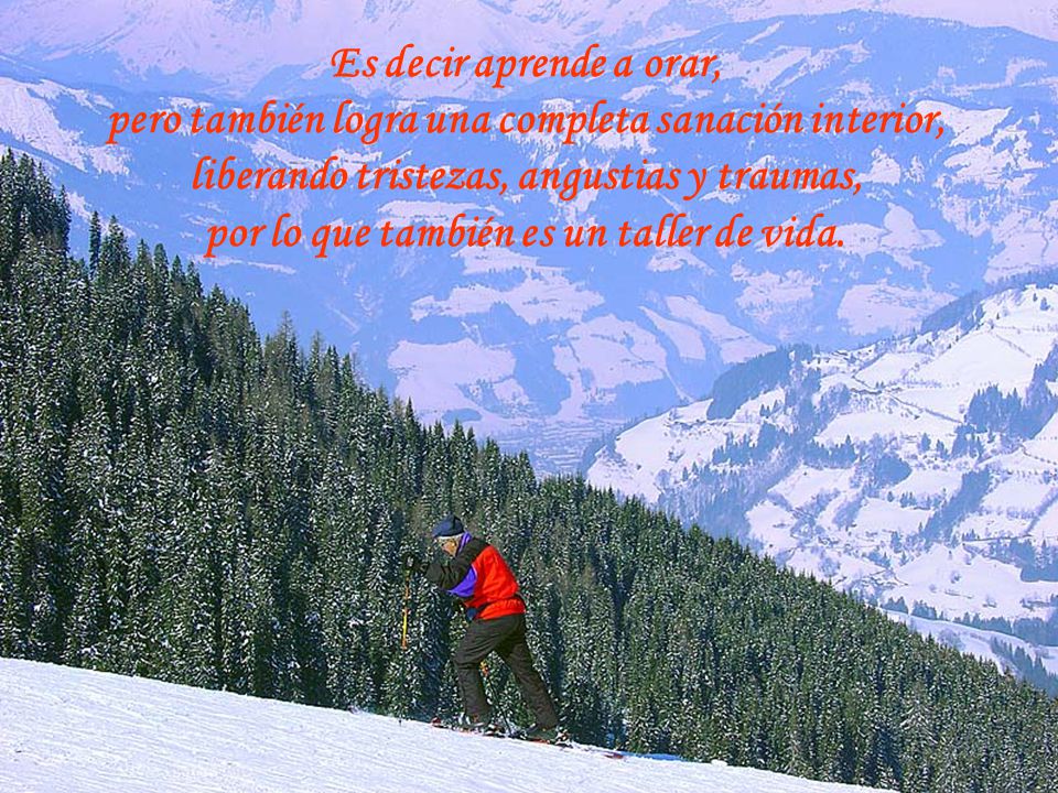 Es decir aprende a orar, pero también logra una completa sanación interior, liberando tristezas, angustias y traumas, por lo que también es un taller de vida.