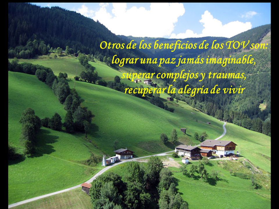Otros de los beneficios de los TOV son: lograr una paz jamás imaginable, superar complejos y traumas, recuperar la alegría de vivir
