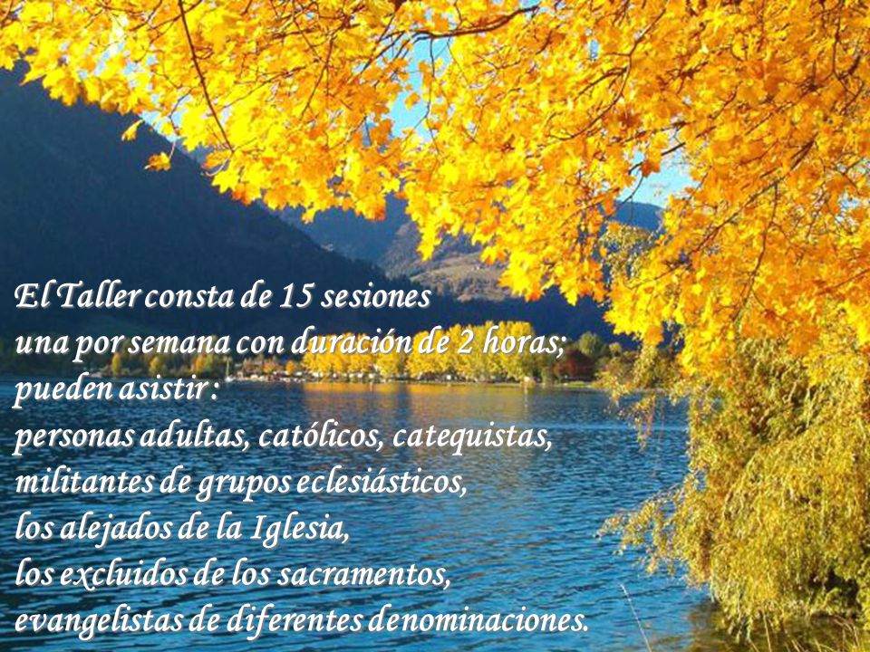 El Taller consta de 15 sesiones una por semana con duración de 2 horas; pueden asistir : personas adultas, católicos, catequistas, militantes de grupos eclesiásticos, los alejados de la Iglesia, los excluidos de los sacramentos, evangelistas de diferentes denominaciones.