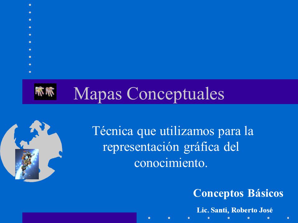 Mapas Conceptuales Técnica que utilizamos para la representación gráfica del conocimiento. Conceptos Básicos.