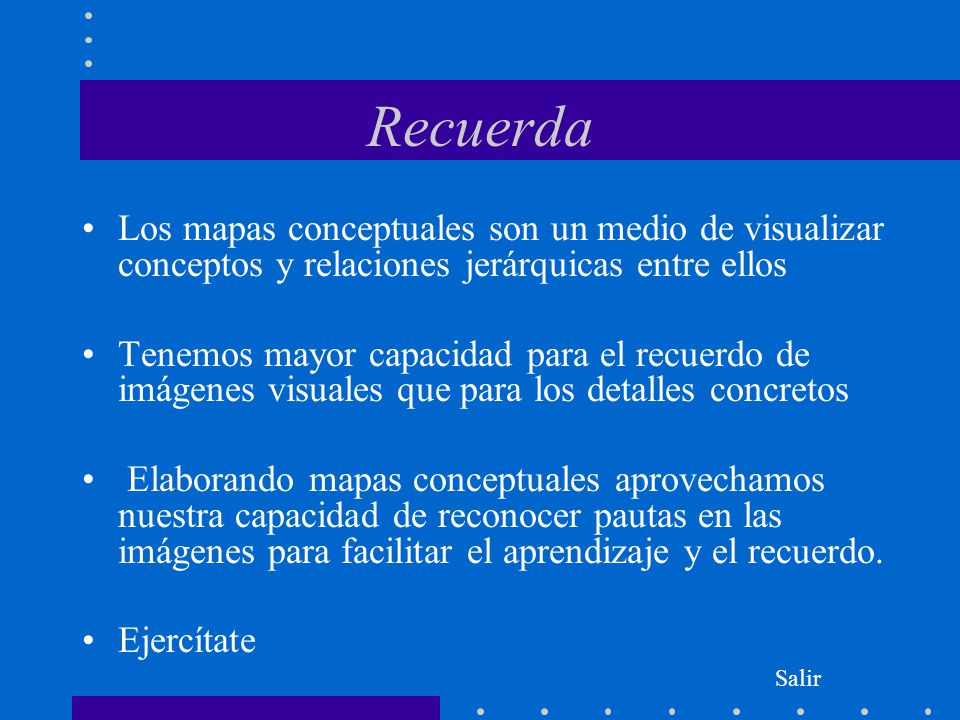 Recuerda Los mapas conceptuales son un medio de visualizar conceptos y relaciones jerárquicas entre ellos.