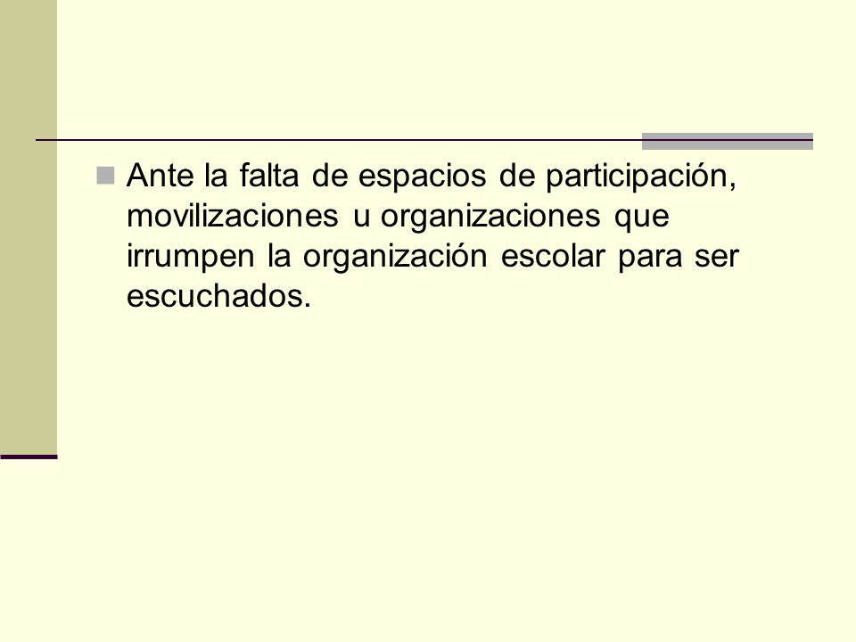 Ante la falta de espacios de participación, movilizaciones u organizaciones que irrumpen la organización escolar para ser escuchados.