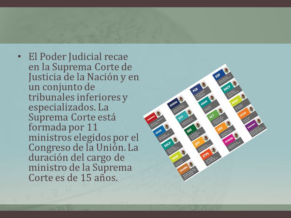 El Poder Judicial recae en la Suprema Corte de Justicia de la Nación y en un conjunto de tribunales inferiores y especializados.