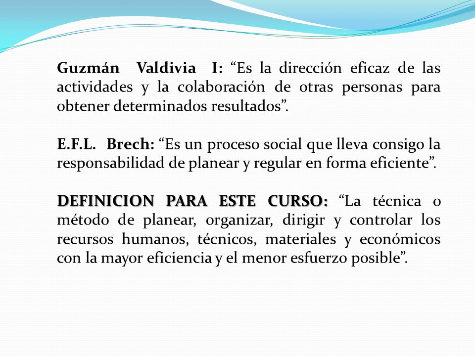 Guzmán Valdivia I: Es la dirección eficaz de las actividades y la colaboración de otras personas para obtener determinados resultados .