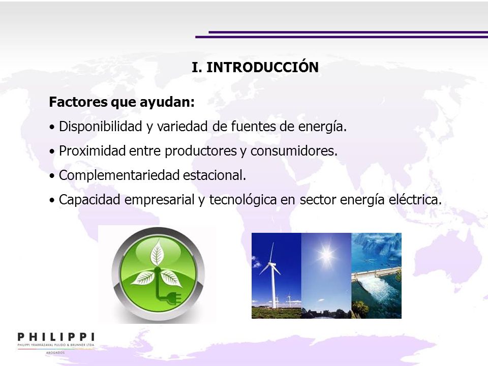 I. INTRODUCCIÓN Factores que ayudan: Disponibilidad y variedad de fuentes de energía. Proximidad entre productores y consumidores.