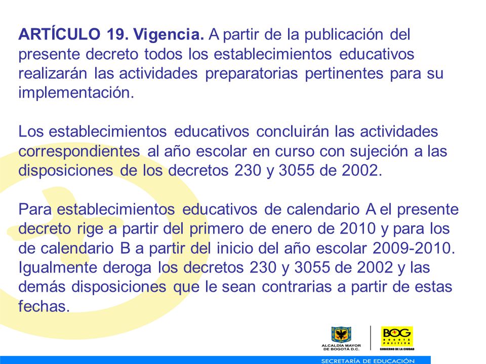 ARTÍCULO 19. Vigencia. A partir de la publicación del presente decreto todos los establecimientos educativos realizarán las actividades preparatorias pertinentes para su implementación.