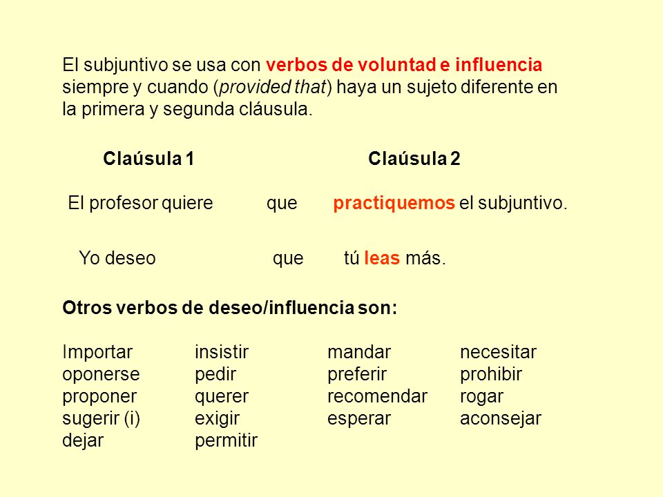 El subjuntivo se usa con verbos de voluntad e influencia siempre y cuando (provided that) haya un sujeto diferente en la primera y segunda cláusula.