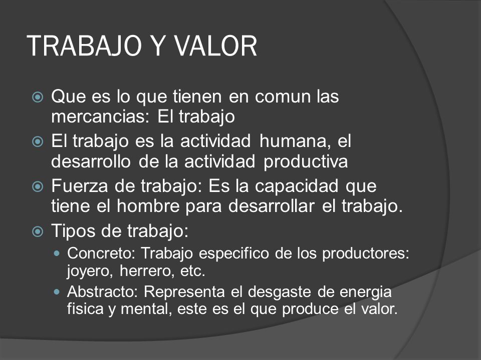 TRABAJO Y VALOR Que es lo que tienen en comun las mercancias: El trabajo.
