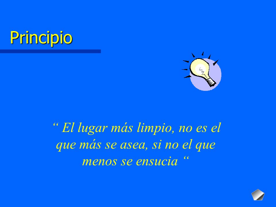 Principio El lugar más limpio, no es el que más se asea, si no el que menos se ensucia