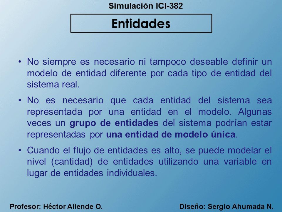 Entidades No siempre es necesario ni tampoco deseable definir un modelo de entidad diferente por cada tipo de entidad del sistema real.