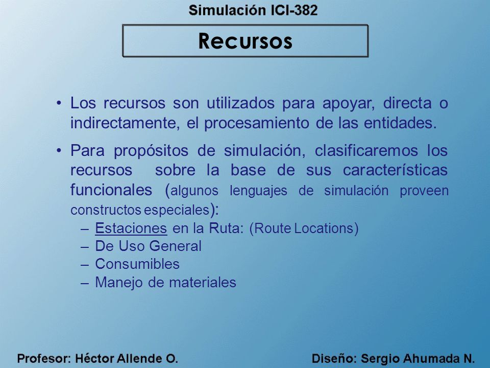 Recursos Los recursos son utilizados para apoyar, directa o indirectamente, el procesamiento de las entidades.