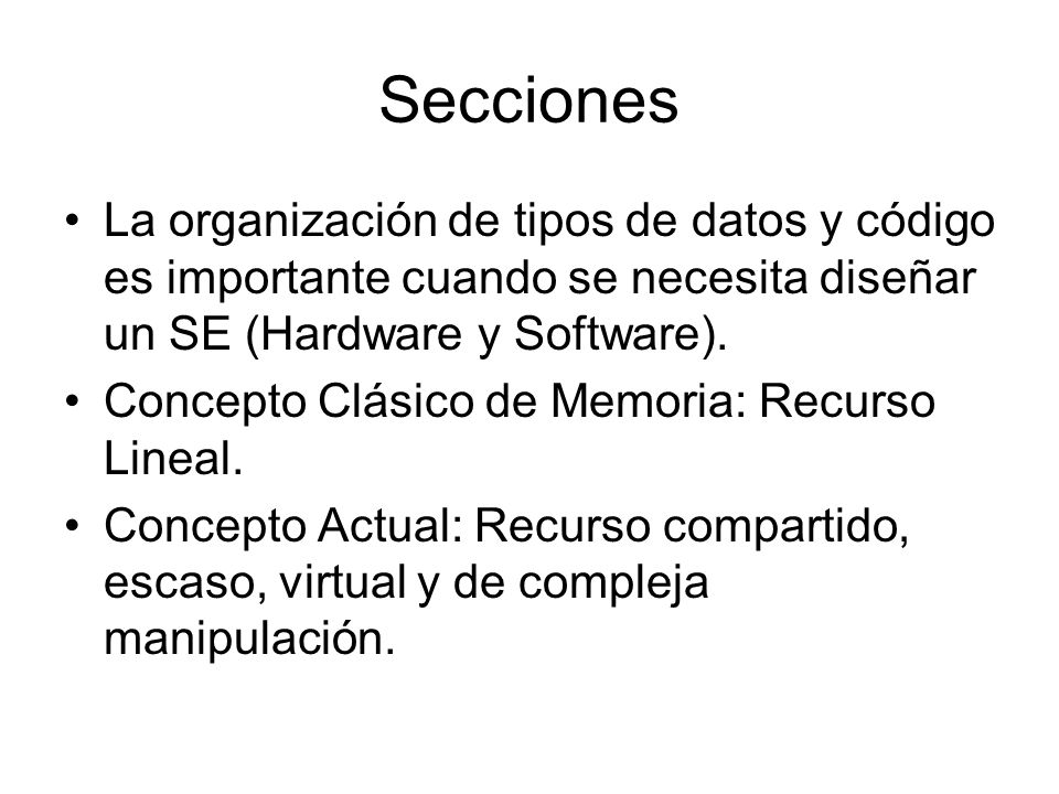 Secciones La organización de tipos de datos y código es importante cuando se necesita diseñar un SE (Hardware y Software).