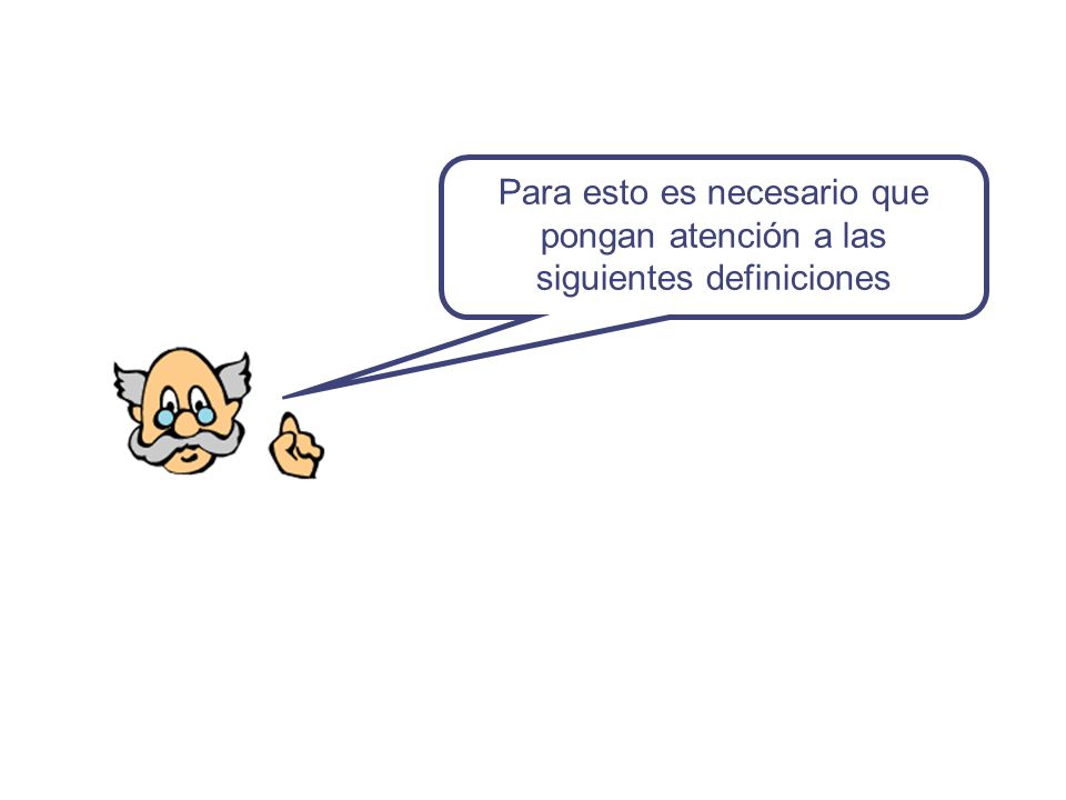 Para esto es necesario que pongan atención a las siguientes definiciones