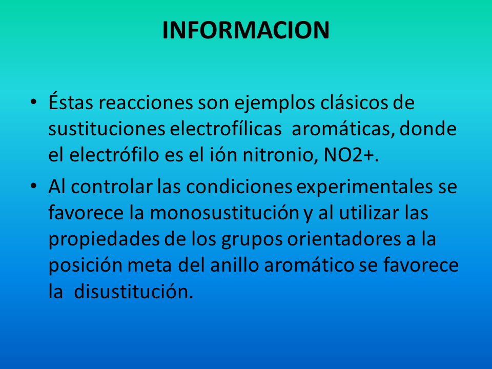 INFORMACION Éstas reacciones son ejemplos clásicos de sustituciones electrofílicas aromáticas, donde el electrófilo es el ión nitronio, NO2+.