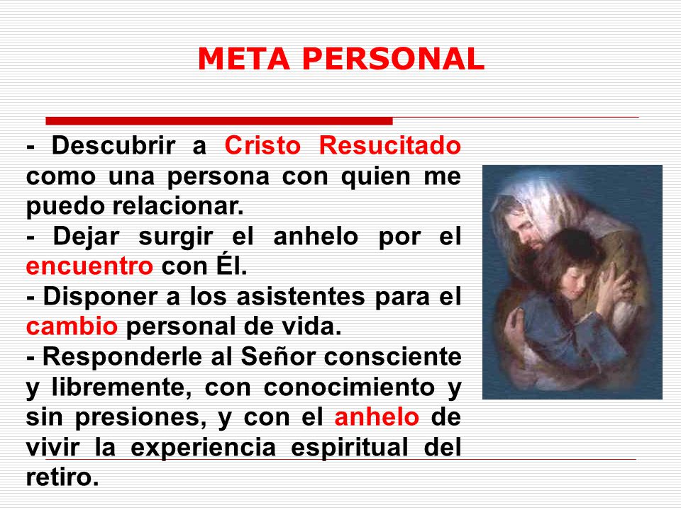 META PERSONAL - Descubrir a Cristo Resucitado como una persona con quien me puedo relacionar. - Dejar surgir el anhelo por el encuentro con Él.