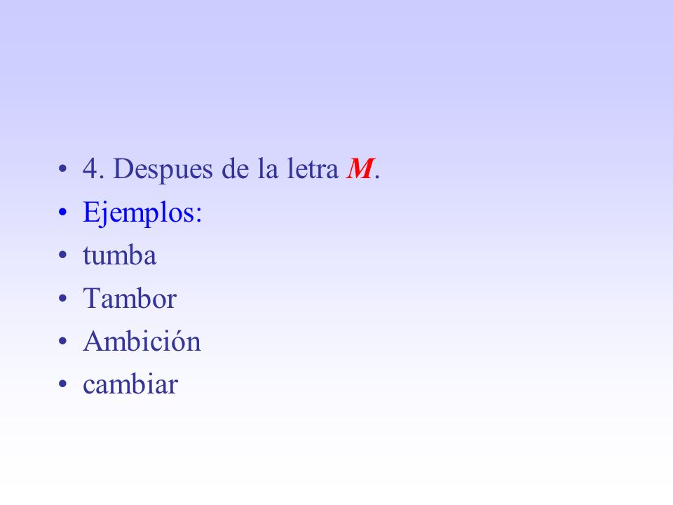 4. Despues de la letra M. Ejemplos: tumba Tambor Ambición cambiar