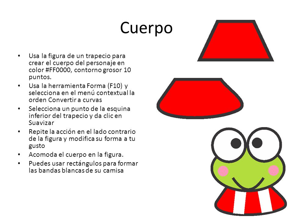 Cuerpo Usa la figura de un trapecio para crear el cuerpo del personaje en color #FF0000, contorno grosor 10 puntos.