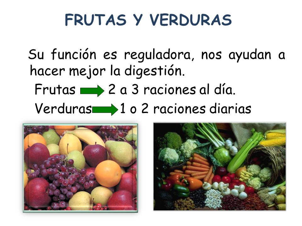 FRUTAS Y VERDURAS Su función es reguladora, nos ayudan a hacer mejor la digestión.