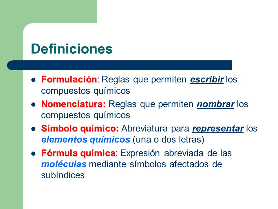 Definiciones Formulación: Reglas que permiten escribir los compuestos químicos. Nomenclatura: Reglas que permiten nombrar los compuestos químicos.