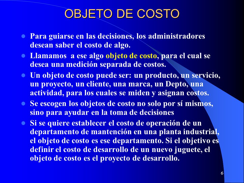 OBJETO DE COSTO Para guiarse en las decisiones, los administradores desean saber el costo de algo.