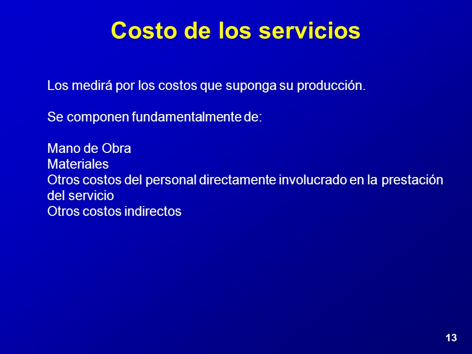 Costo de los servicios Los medirá por los costos que suponga su producción. Se componen fundamentalmente de:
