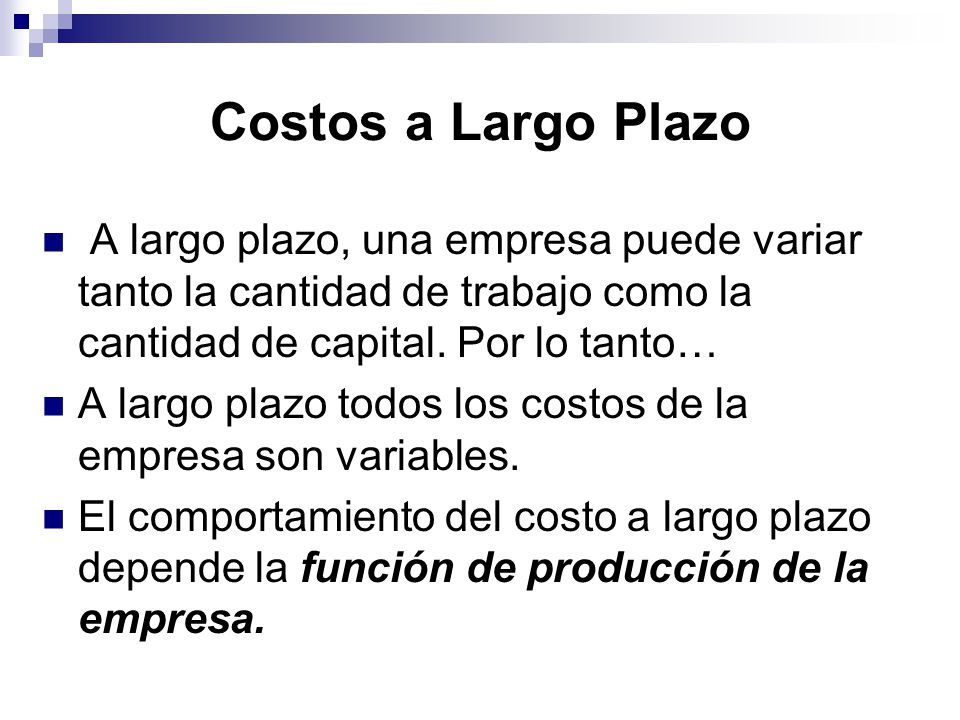 Costos a Largo Plazo A largo plazo, una empresa puede variar tanto la cantidad de trabajo como la cantidad de capital. Por lo tanto…