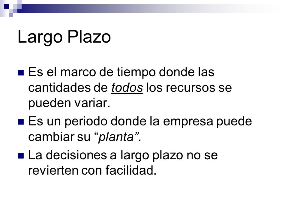 Largo Plazo Es el marco de tiempo donde las cantidades de todos los recursos se pueden variar.
