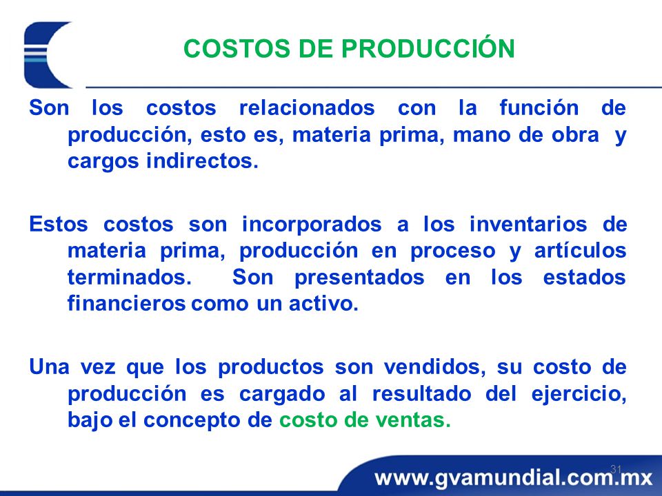 COSTOS DE PRODUCCIÓN Son los costos relacionados con la función de producción, esto es, materia prima, mano de obra y cargos indirectos.