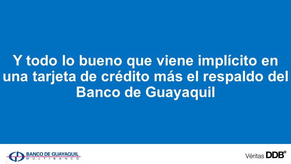 Y todo lo bueno que viene implícito en una tarjeta de crédito más el respaldo del Banco de Guayaquil